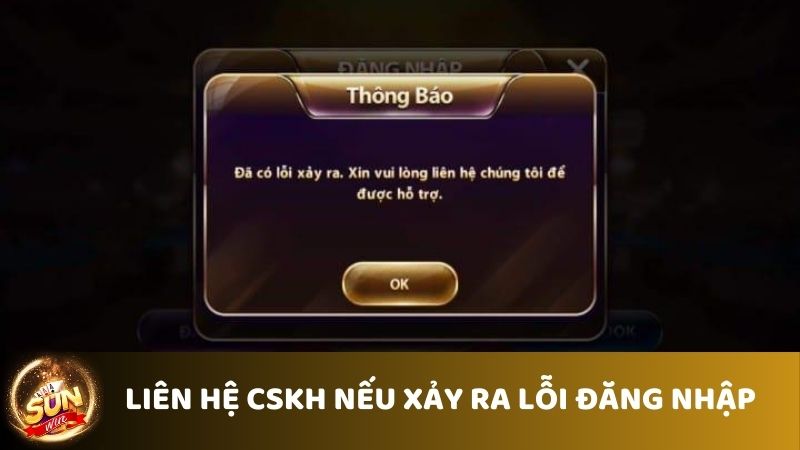 Liên hệ CSKH nếu xảy ra lỗi đăng nhập