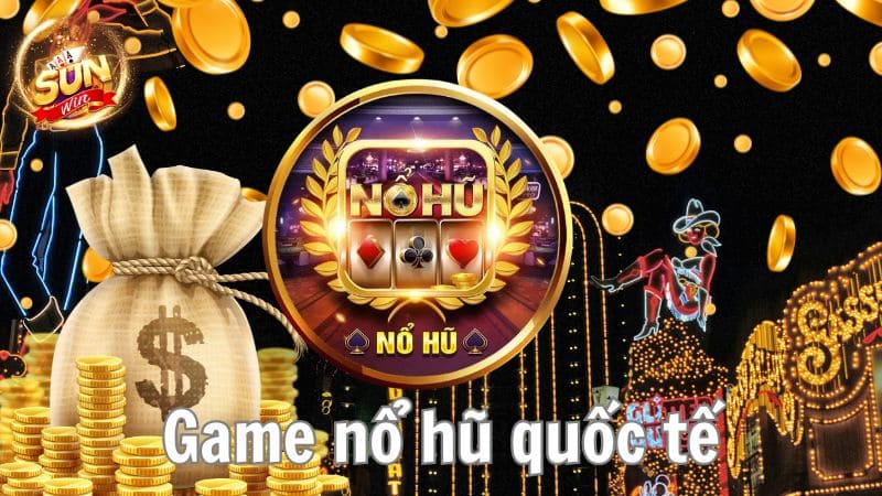 Top Game nổ hũ quốc tế uy tín và một số mẹo chơi cần nắm