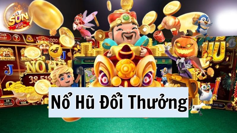 Nổ hũ đổi thưởng: Top nhà cái nổ hũ phát quà khủng