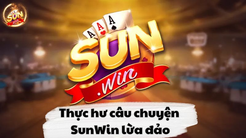 Thực hư câu chuyện Sunwin lừa đảo người dùng?