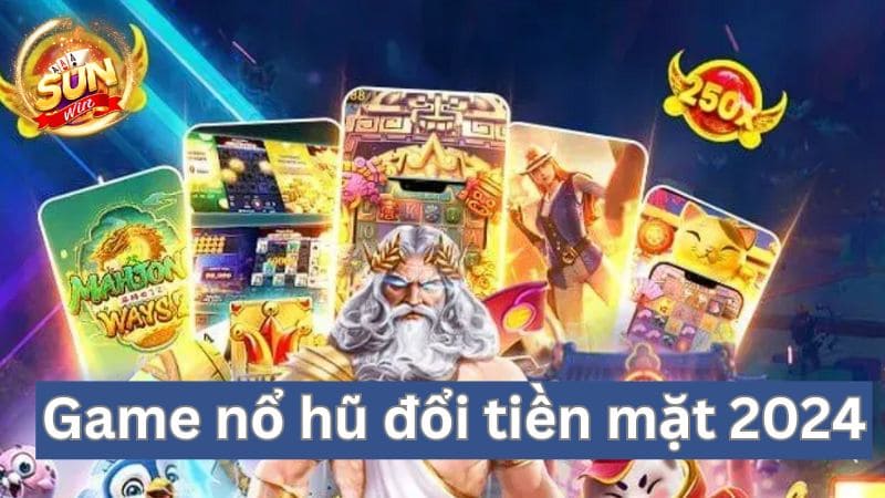 10 tựa game nổ hũ rút tiền mặt đang làm mưa làm gió năm 2024