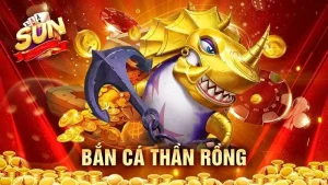 Bắn Cá Thần Rồng – Khám Phá Game Bắn Cá Hay Nhất Sunwin